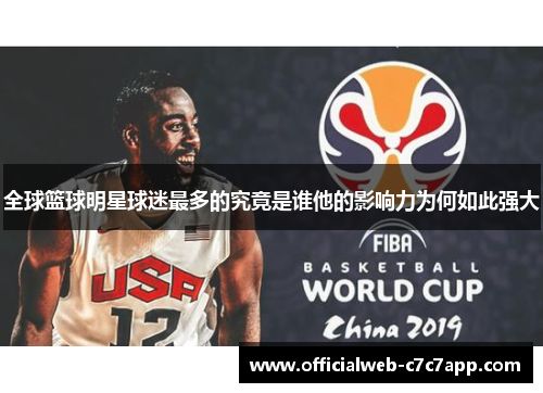 全球篮球明星球迷最多的究竟是谁他的影响力为何如此强大