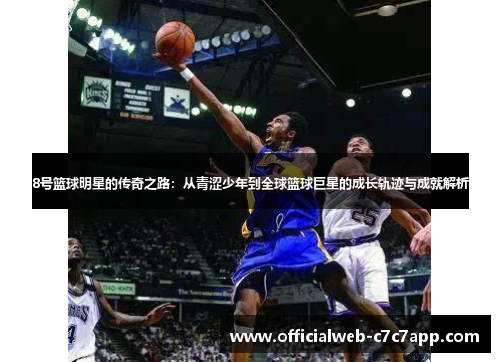 8号篮球明星的传奇之路：从青涩少年到全球篮球巨星的成长轨迹与成就解析