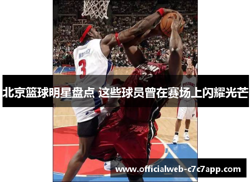 北京篮球明星盘点 这些球员曾在赛场上闪耀光芒