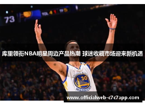 库里领衔NBA明星周边产品热潮 球迷收藏市场迎来新机遇