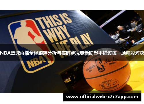 NBA篮球直播全程跟踪分析与实时赛况更新助您不错过每一场精彩对决