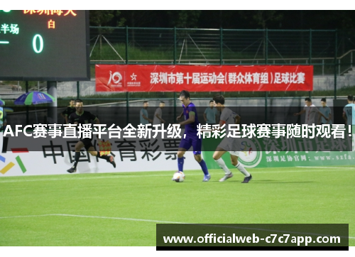 AFC赛事直播平台全新升级，精彩足球赛事随时观看！