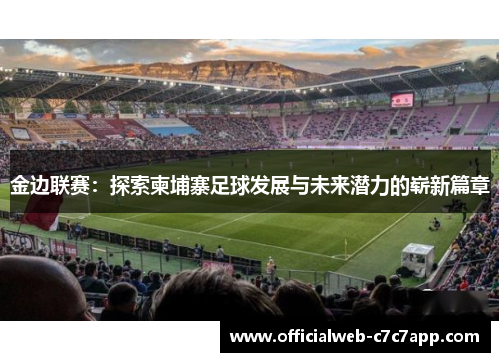 金边联赛：探索柬埔寨足球发展与未来潜力的崭新篇章